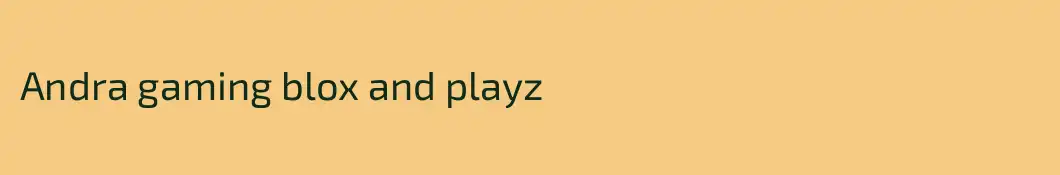 Andra gaming blox and playz